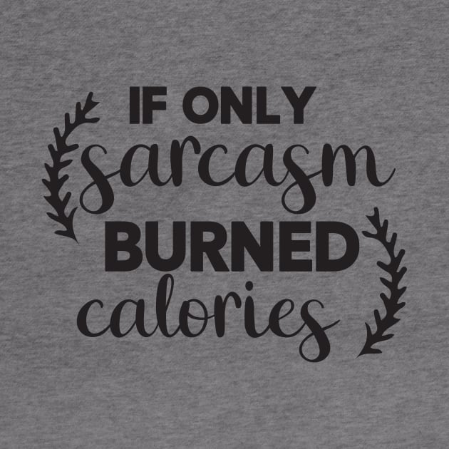 If Only Sarcasm Burned Calories by CB Creative Images